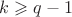 $k \geqslant q-1$