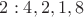 $2: 4, 2, 1, 8$