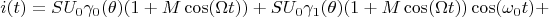 $$i(t)=SU_0\gamma_0(\theta)(1+M\cos(\Omega t))+SU_0\gamma_1(\theta)(1+M\cos(\Omega t))\cos(\omega_0t)+$$