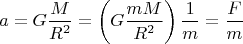 $$a=G\frac{M}{R^2}=\left(G\frac{mM}{R^2}\right)\frac 1 m=\frac F m$$