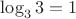 $\log_3 3 =1$