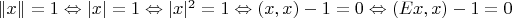 $\|x\|=1 \Leftrightarrow |x|=1 \Leftrightarrow |x|^2=1 \Leftrightarrow (x,x)-1=0 \Leftrightarrow (Ex,x)-1=0$