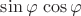 $\sin\varphi\,\cos\varphi$
