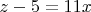 $z-5=11x$
