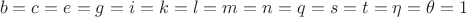 $$b=c=e=g=i=k=l=m=n=q=s=t=\eta =\theta =1$$