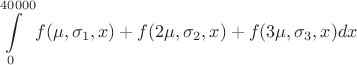 $$\int\limits_{0}^{40000} f(\mu,\sigma_1,x)+f(2\mu ,\sigma_2,x)+f(3\mu,\sigma_3,x)dx$$