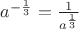 $ a^{-\frac13} = \frac{1}{a^{\frac13}} $