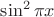 $\sin^2\pi x$