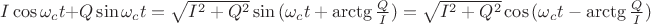 $I\cos{\omega_c t}+Q\sin{\omega_c t}=\sqrt{I^2+Q^2}\sin{(\omega_c t+\arctg{\frac{Q}{I}})}=\sqrt{I^2+Q^2}\cos{(\omega_c t-\arctg{\frac{Q}{I}})}$