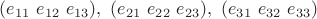 $(e_{11}\ e_{12}\ e_{13}),\ (e_{21}\ e_{22}\ e_{23}),\ (e_{31}\ e_{32}\ e_{33})$