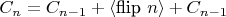 $C_{n} = C_{n-1} + \langle\text{flip } n\rangle + C_{n-1}$