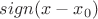 $sign(x-x_0)$