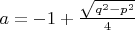 $a=-1+\frac{\sqrt{q^2-p^2}}{4}$