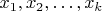 $x_1, x_2, \dots, x_k$