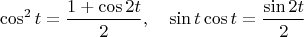 $$
\cos^2t=\frac{1+\cos 2t}{2},\quad \sin t\cos t=\frac{\sin 2t}{2}
$$