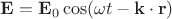 $\mathbf E=\mathbf E_0\cos(\omega t - \mathbf k\cdot\mathbf r)$