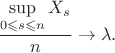 $$
\frac{\sup\limits_{0\leqslant s\leqslant n}X_s}n\to\lambda.
$$