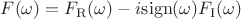 $F(\omega)=F_\mathrm{R}(\omega)- i \mathrm{sign}(\omega)F_\mathrm{I}(\omega)$