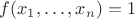 $f(x_1, \dots, x_n) = 1$ $f(x_1, \dots, x_n) = 1$