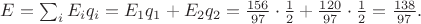 $E = \sum_{i}E_{i}q_{i} = E_{1}q_{1} + E_{2}q_{2} = \frac{156}{97} \cdot \frac{1}{2} + \frac{120}{97} \cdot \frac{1}{2} = \frac{138}{97}.$
