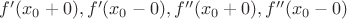 $f'(x_0+0), f'(x_0-0), f''(x_0+0),f''(x_0-0)$