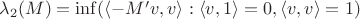 $\lambda_2 (M) = \inf(\langle -M'v,v\rangle : \langle v,1\rangle = 0, \langle v,v\rangle =1)$