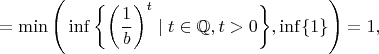 $$
=\min\Bigg(\inf\bigg\{\bigg(\frac{1}{b}\bigg)^t\mid t\in\mathbb{Q},t>0\bigg\},\inf\{1\}\Bigg)=1,
$$