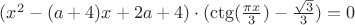 $(x^2-(a+4)x+2a+4)\cdot(\ctg(\frac{\pi x}{3})-\frac{\sqrt{3}}{3})=0$ $(x^2-(a+4)x+2a+4)\cdot(\ctg(\frac{\pi x}{3})-\frac{\sqrt{3}}{3})=0$