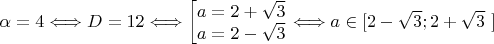 $$ \alpha = 4 \Longleftrightarrow D = 12 \Longleftrightarrow 
\left[ \begin{matrix}
a = 2+\sqrt{3} \\
a = 2-\sqrt{3}
\end{matrix} \right.  \Longleftrightarrow  a \in [ 2-\sqrt{3};2+\sqrt{3}\ ] $$