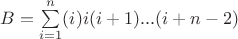 $B=\sum \limits _{i=1}^{n} (i)i(i+1)...(i+n-2)$