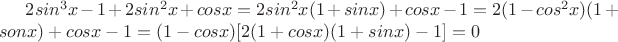 $2sin^3x-1+2sin^2x+cosx= 2sin^2x (1+sinx)+cosx-1=2(1-cos^2x)(1+sonx)+cosx-1=(1-cosx)[2(1+cosx)(1+sinx)-1]=0$