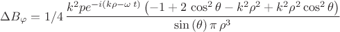 $\Delta B_{\varphi} = 1/4\,{\dfrac {{k}^{2}p{{e}^{-i \left( k\rho-\omega\,t \right) }}
 \left( -1+2\,  \cos ^2  \theta   -{k}^{2}
{\rho}^{2}+{k}^{2}{\rho}^{2}  \cos^2 \theta 
   \right) }{\sin \left( \theta \right) \pi \,{\rho}^{3}}}
$