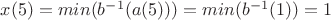 $x(5)=min(b^{-1}(a(5)))=min(b^{-1}(1))=1$