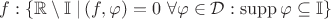 $\supp f: \left \{ \mathbb R \setminus \mathbb I \left. \right| (f, \varphi) = 0 \ \forall \varphi \in \mathcal D: \operatorname{supp} \varphi \subseteq \mathbb I \right \}$