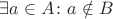 $\exists a \in A \colon a \notin B$