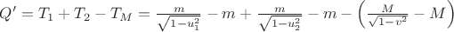 $Q'=T_1+T_2-T_M=\frac m{\sqrt{1-u_1^2}}-m+\frac m{\sqrt{1-u_2^2}}-m-\left( \frac M{\sqrt{1-v^2}}-M\right) $
