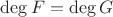 $\mathrm{deg}\,F=\mathrm{deg}\,G$