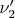 $\nu_{2}'$