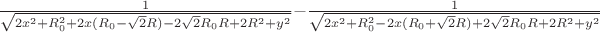 $\frac{1}{\sqrt{2x^2+R_{0}^2+2x(R_{0}-\sqrt{2}R)-2\sqrt{2}R_{0}R+2R^2+y^2}}-\frac{1}{\sqrt{2x^2+R_{0}^2-2x(R_{0}+\sqrt{2}R)+2\sqrt{2}R_{0}R+2R^2+y^2}}$