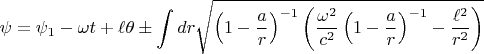 $$\psi = \psi_1 - \omega t + \ell \theta \pm \int dr \sqrt{\left( 1 - \frac{a}{r}\right)^{-1} \left(
\frac{\omega^2}{c^2} \left( 1 - \frac{a}{r}\right)^{-1}
-\frac{\ell^2}{r^2}
\right)}$$