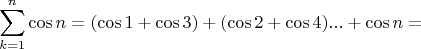 $$\sum_{k=1}^{n}{\cos n}=(\cos 1  +\cos 3)  +(\cos 2 +  \cos 4)...  +\cos n  = $$