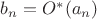 $b_n = O^*(a_n)$
