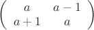 $ $$
\left(\begin{array}{cccc}
a & a-1 \\
a+1 & a
\end{array}\right)
$$$ $ $$
\left(\begin{array}{cccc}
a & a-1 \\
a+1 & a
\end{array}\right)
$$$