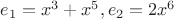 $e_1=x^3+x^5, e_2=2x^6$