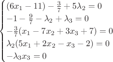 $$
\begin{cases}
(6x_1-11)-\frac{3}{7}+5\lambda_2=0&\text{}\\
-1-\frac{9}{7}-\lambda_2+\lambda_3=0&\text{}\\
-\frac{3}{7}(x_1-7x_2+3x_3+7)=0&\text{}\\
\lambda_2(5x_1+2x_2-x_3-2)=0&\text{}\\
-\lambda_3x_3=0&\text{}\\
\end{cases}
$$