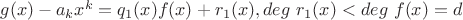 $g(x) - a_kx^k = q_1(x)f(x) + r_1(x), deg \ r_1(x) < deg \ f(x) = d$