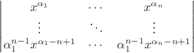 $\begin{vmatrix}
x^{\alpha_1} & \cdots & x^{\alpha_n}\\
\vdots & \ddots & \vdots\\
\alpha_1^{n-1}x^{\alpha_1 - n + 1} & \cdots & \alpha_1^{n-1}x^{\alpha_n - n + 1} 
\end{vmatrix}$