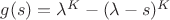 $g(s)=\lambda^K-(\lambda-s)^K$ $g(s)=\lambda^K-(\lambda-s)^K$