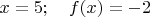 $x=5; \quad f(x)=-2$