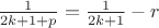 $\frac{1}{2k+1+p}=\frac{1}{2k+1}-r$
